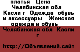 платья › Цена ­ 100 - Челябинская обл., Касли г. Одежда, обувь и аксессуары » Женская одежда и обувь   . Челябинская обл.,Касли г.